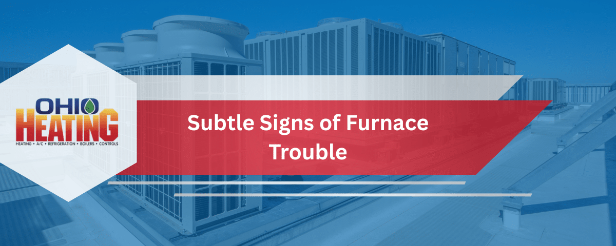 Subtle Signs of Furnace Trouble